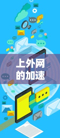 上外网的加速工具可以帮助您更快地访问上外网,但具体情况取决于您是否已经使用了上外网并遇到了延迟问题。以下是一些通用的加速工具推荐和方法,帮助您提高网络速度 上外网的加速工具可以帮助您更快地访问上外网,但具体情况取决于您是否已经使用了上外网并遇到了延迟问题。以下是一些通用的加速工具推荐和方法,帮助您提高网络速度