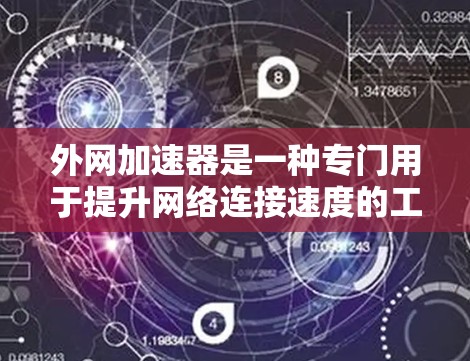 外网加速器是一种专门用于提升网络连接速度的工具，通常用于加速网页下载、视频下载、文件传输等任务。以下是关于外网加速器的一些基本信息和使用方法