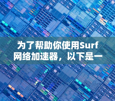 为了帮助你使用Surf网络加速器，以下是一些详细的步骤指南