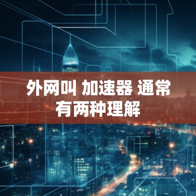 外网叫 加速器 通常有两种理解 外网叫 加速器 通常有两种理解