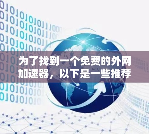 为了找到一个免费的外网加速器，以下是一些推荐，并详细说明了每个工具的特色和适合的使用场景