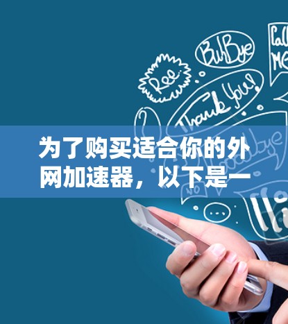 为了购买适合你的外网加速器，以下是一步步的建议