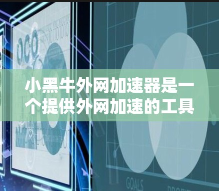 小黑牛外网加速器是一个提供外网加速的工具,帮助用户提升下载速度。以下是对它的详细介绍 小黑牛外网加速器是一个提供外网加速的工具,帮助用户提升下载速度。以下是对它的详细介绍