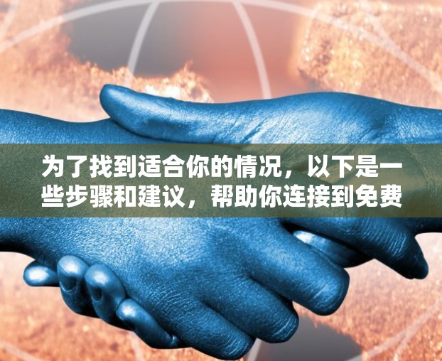 为了找到适合你的情况，以下是一些步骤和建议，帮助你连接到免费的外网加速器