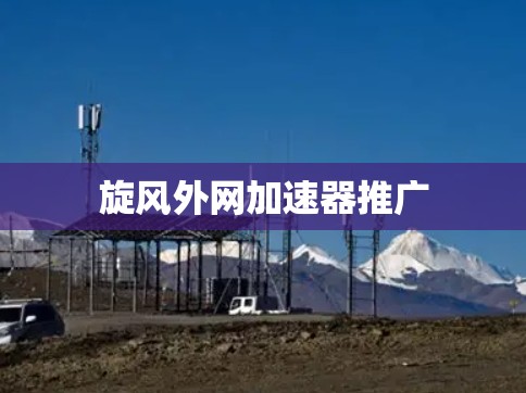 旋风外网加速器推广 旋风外网加速器推广