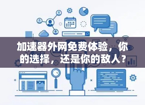 加速器外网免费体验,你的选择,还是你的敌人? 加速器外网免费体验,你的选择,还是你的敌人?