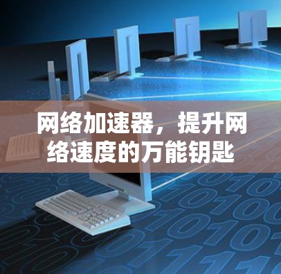 网络加速器,提升网络速度的万能钥匙 网络加速器,提升网络速度的万能钥匙