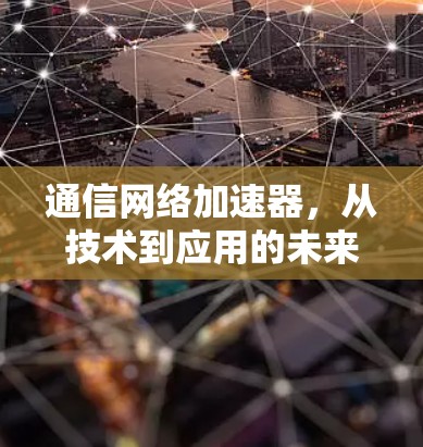 通信网络加速器，从技术到应用的未来展望