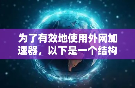 为了有效地使用外网加速器，以下是一个结构化的总结和建议