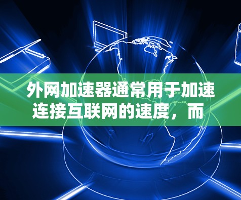 外网加速器通常用于加速连接互联网的速度，而 VPM（虚拟个人用户）是用于虚拟化和云存储的工具。如果您指的是使用外网加速器来连接到 VPM 环境，通常需要通过以下步骤来实现