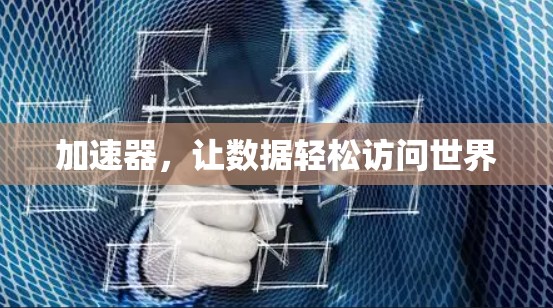 加速器,让数据轻松访问世界 加速器,让数据轻松访问世界