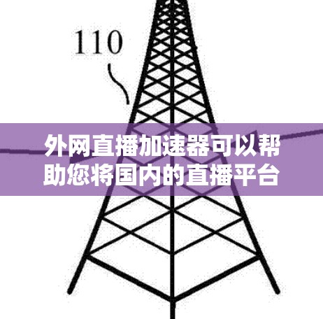 外网直播加速器可以帮助您将国内的直播平台快速加载到外网，提升直播的流畅度和观看体验。以下是一些常见的外网直播加速器，您可以根据自己的需求和情况选择合适的工具