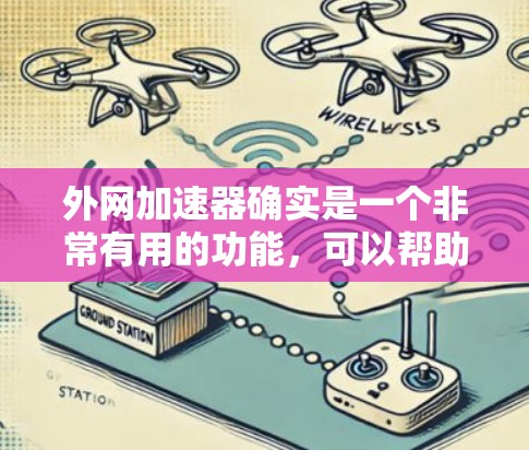 外网加速器确实是一个非常有用的功能,可以帮助用户在使用高速网络时避免延迟。以下是一些常用的外网加速器类型,以及如何选择和使用它们 外网加速器确实是一个非常有用的功能,可以帮助用户在使用高速网络时避免延迟。以下是一些常用的外网加速器类型,以及如何选择和使用它们