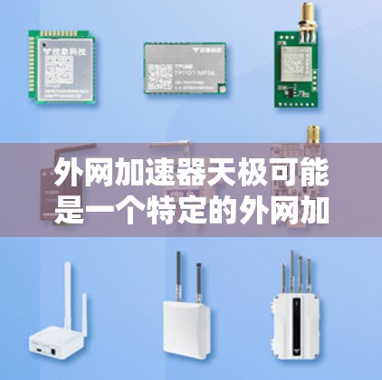 外网加速器天极可能是一个特定的外网加速工具或服务的名称,但目前没有相关信息。如果这是一个特定工具的名称,可能需要提供更多上下文来帮助你找到正确的答案 外网加速器天极可能是一个特定的外网加速工具或服务的名称,但目前没有相关信息。如果这是一个特定工具的名称,可能需要提供更多上下文来帮助你找到正确的答案
