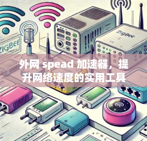 外网 spead 加速器，提升网络速度的实用工具
