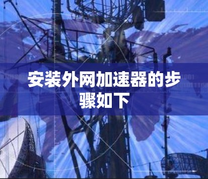 安装外网加速器的步骤如下