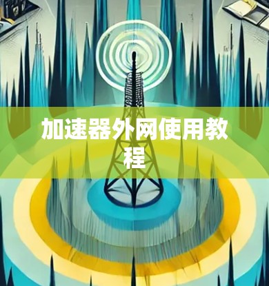 加速器外网使用教程 加速器外网使用教程