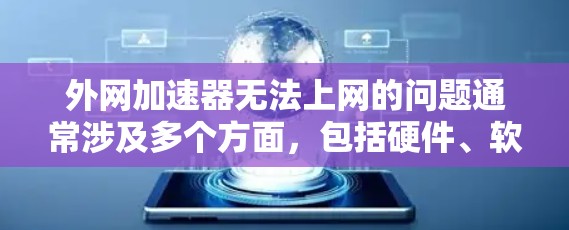 外网加速器无法上网的问题通常涉及多个方面，包括硬件、软件和网络环境。以下是逐步的解决方案