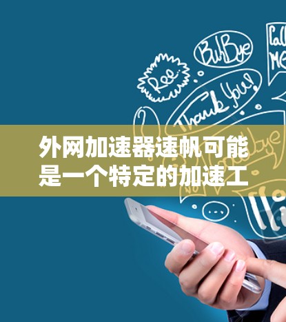外网加速器速帆可能是一个特定的加速工具名称，具体功能和性能取决于工具的具体设计。如果你需要推荐一个高效可靠的外网加速器，可以参考以下几种推荐