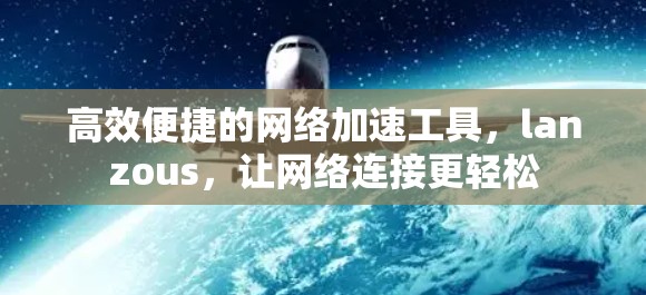高效便捷的网络加速工具，lanzous，让网络连接更轻松