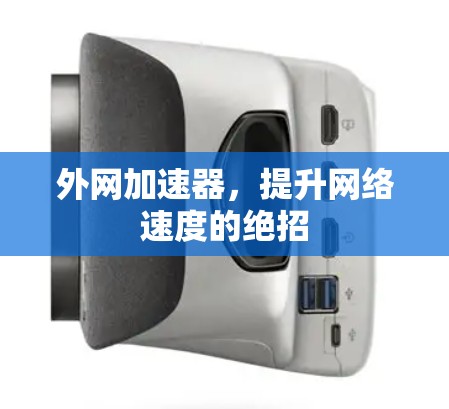 外网加速器,提升网络速度的绝招 外网加速器,提升网络速度的绝招