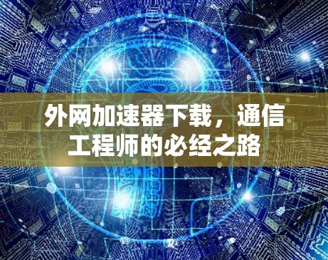 外网加速器下载，通信工程师的必经之路