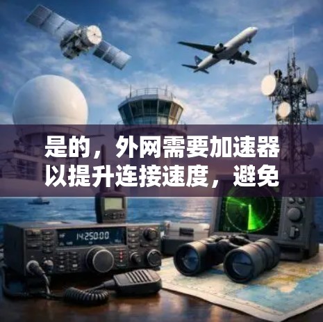 是的,外网需要加速器以提升连接速度,避免延迟问题。外网加速器可以帮助你加速网络连接,优化数据传输,特别是在需要高速连接的场合。以下是一些推荐的外网加速器 是的,外网需要加速器以提升连接速度,避免延迟问题。外网加速器可以帮助你加速网络连接,优化数据传输,特别是在需要高速连接的场合。以下是一些推荐的外网加速器