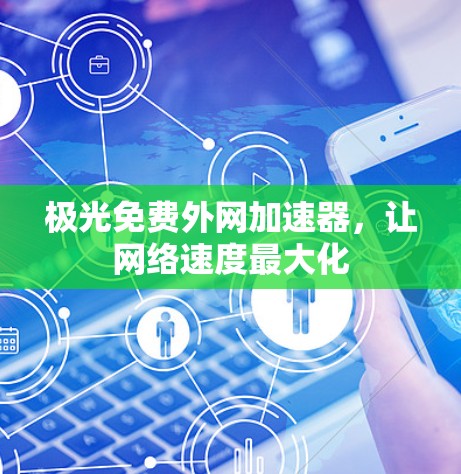极光免费外网加速器,让网络速度最大化 极光免费外网加速器,让网络速度最大化