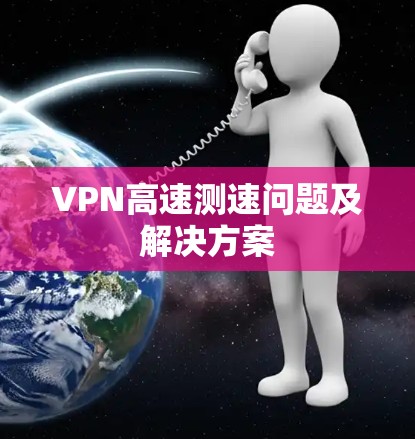 VPN高速测速问题及解决方案