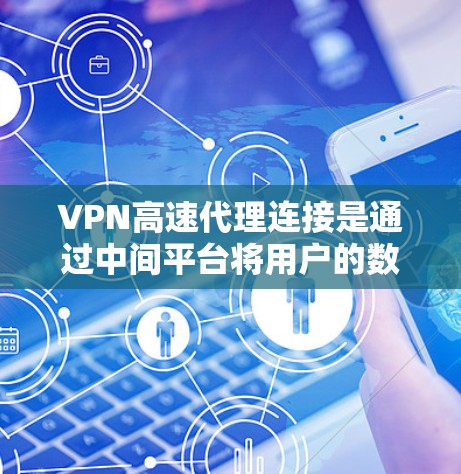 VPN高速代理连接是通过中间平台将用户的数据从本地服务器转移到目标服务器的一种方式。以下是一些关于VPN高速代理连接的常见问题和解决方案