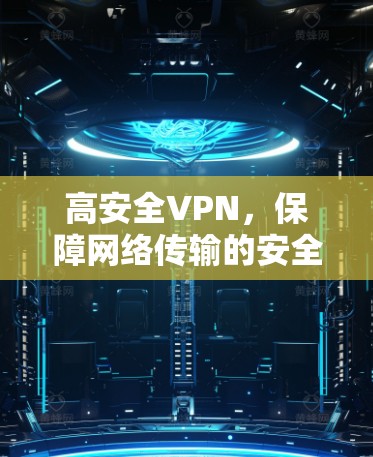 高安全VPN，保障网络传输的安全与便捷