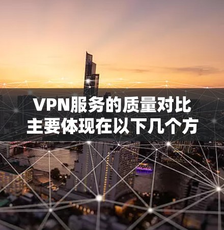 VPN服务的质量对比主要体现在以下几个方面