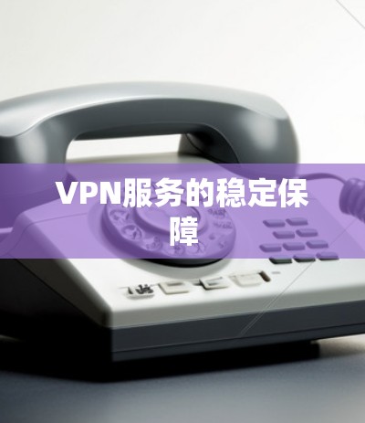 VPN服务的稳定保障 VPN服务的稳定保障