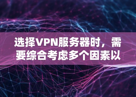 选择VPN服务器时,需要综合考虑多个因素以找到最适合你的环境。以下是一个系统化的指南,帮助你选择最合适的服务器 选择VPN服务器时,需要综合考虑多个因素以找到最适合你的环境。以下是一个系统化的指南,帮助你选择最合适的服务器