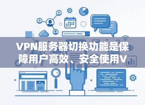 VPN服务器切换功能是保障用户高效、安全使用VPN的关键。以下是其主要组成部分及其作用 VPN服务器切换功能是保障用户高效、安全使用VPN的关键。以下是其主要组成部分及其作用