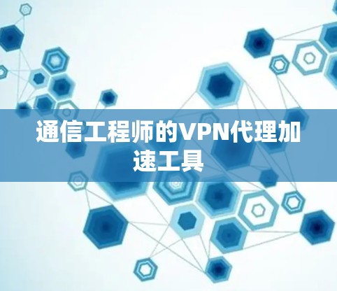 通信工程师的VPN代理加速工具