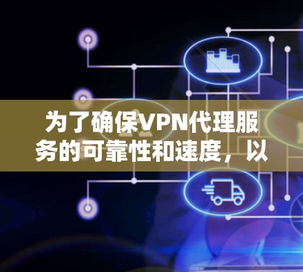 为了确保VPN代理服务的可靠性和速度，以下是详细的步骤