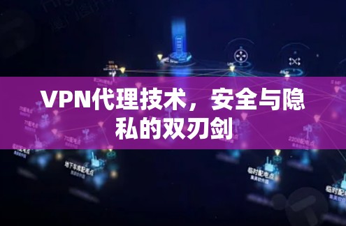 VPN代理技术，安全与隐私的双刃剑