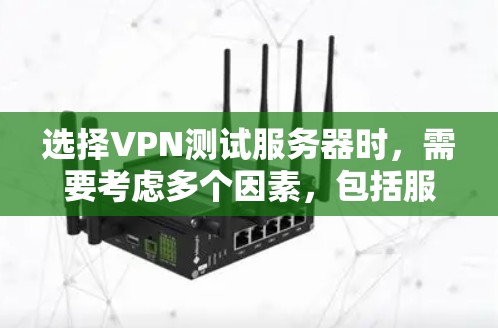 选择VPN测试服务器时，需要考虑多个因素，包括服务器的稳定性、安全性、可用性、扩展性和适合的协议等。以下是一些关键点和推荐