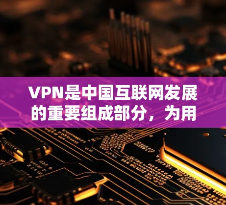 VPN是中国互联网发展的重要组成部分，为用户提供安全、可靠的网络服务。以下是一些VPN平台的测评和推荐，供您参考