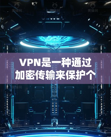 VPN是一种通过加密传输来保护个人数据和网络访问的安全工具，广泛应用于商业、教育和私人网络使用。以下是关于VPN的详细指南