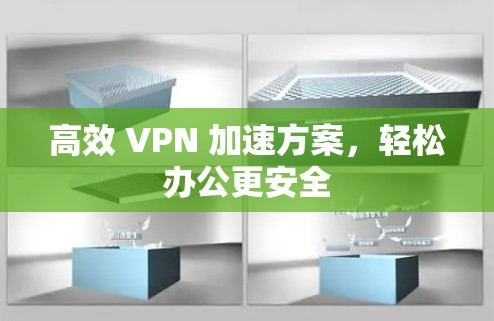 高效 VPN 加速方案，轻松办公更安全