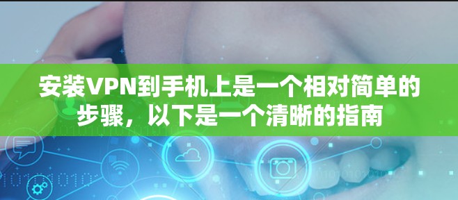 安装VPN到手机上是一个相对简单的步骤,以下是一个清晰的指南 安装VPN到手机上是一个相对简单的步骤,以下是一个清晰的指南
