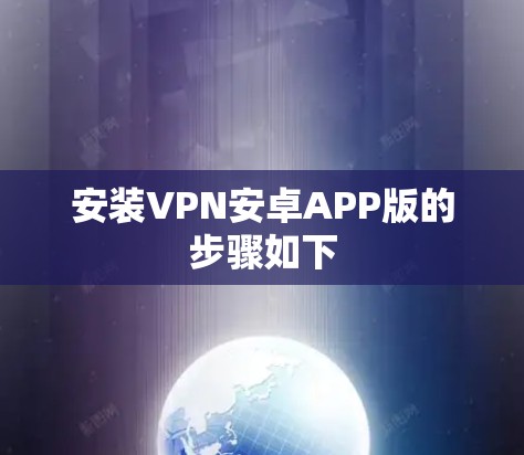 安装VPN安卓APP版的步骤如下 安装VPN安卓APP版的步骤如下