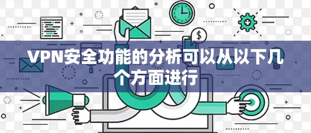 VPN安全功能的分析可以从以下几个方面进行 VPN安全功能的分析可以从以下几个方面进行