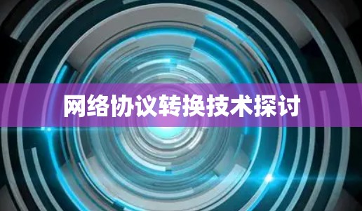 网络协议转换技术探讨 网络协议转换技术探讨