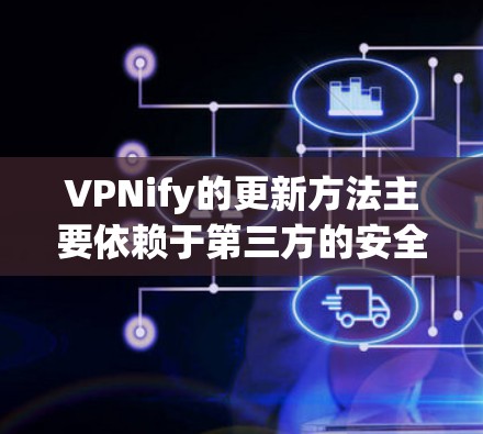 VPNify的更新方法主要依赖于第三方的安全审核软件来检查和更新其稳定性、安全性以及可用性。以下是详细的步骤说明 VPNify的更新方法主要依赖于第三方的安全审核软件来检查和更新其稳定性、安全性以及可用性。以下是详细的步骤说明