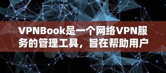 VPNBook是一个网络VPN服务的管理工具，旨在帮助用户管理多个VPN连接和配置。以下是对VPNBook的详细分析和使用说明