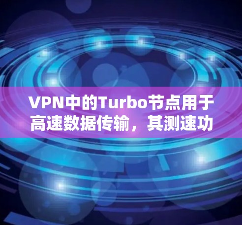 VPN中的Turbo节点用于高速数据传输,其测速功能可以帮助检测数据流量是否正常,确保数据传输速度在预期范围内。以下是关于VPNTurbo节点测速的详细步骤和内容 VPN中的Turbo节点用于高速数据传输,其测速功能可以帮助检测数据流量是否正常,确保数据传输速度在预期范围内。以下是关于VPNTurbo节点测速的详细步骤和内容