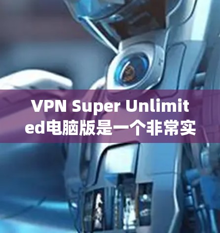 VPN Super Unlimited电脑版是一个非常实用的VPN模拟现实电脑软件,旨在为用户提供安全、便捷的VPN体验。以下是对该软件的详细介绍了和使用指南 VPN Super Unlimited电脑版是一个非常实用的VPN模拟现实电脑软件,旨在为用户提供安全、便捷的VPN体验。以下是对该软件的详细介绍了和使用指南